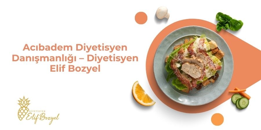 Acıbadem Diyetisyen Danışmanlığı – Diyetisyen Elif Bozyel - dytelifbozyel com